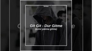 Git Git – Dur Gitme (içimi yakma gitme)