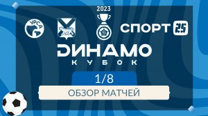 Обзор матчей 1/8 «Динамо-Кубка» / Кубка Приморского края по футболу 2023 / Лучшие моменты, голы