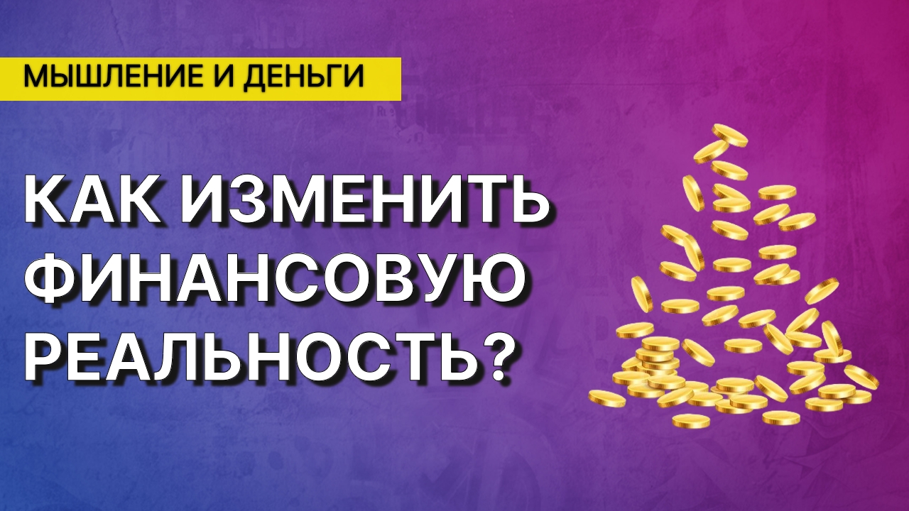 МЫШЛЕНИЕ И ДЕНЬГИ: Как изменить финансовую реальность?