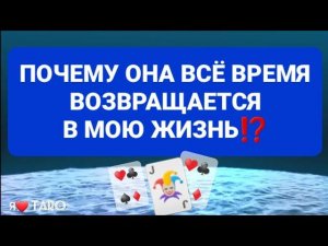 ПОЧЕМУ ОНА всё время ВОЗВРАЩАЕТСЯ в мою жизнь⁉️ | таро гадание для мужчин