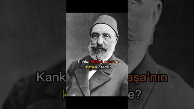 Kanka Mithat paşa'nın kafası nerde?