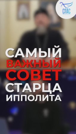 САМЫЙ ВАЖНЫЙ СОВЕТ СТАРЦА ИППОЛИТА