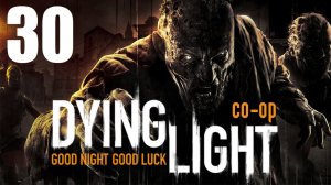 Dying Light - Кооператив - Прохождение игры на русском [#30] | PC (2015 г.)