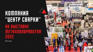 Выставка Металлообработка 2022 - компания Центр Сварки на всероссийской выставке 2022 года