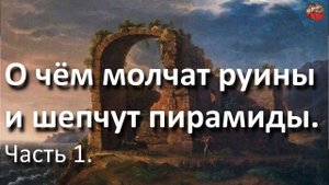 21 О чём молчат руины и шепчут пирамиды  Часть 1 Тартария инфо