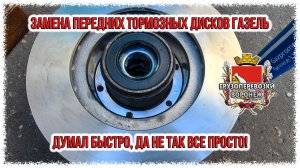 Замена передних тормозных дисков газель.Думал быстро, да не так все просто.