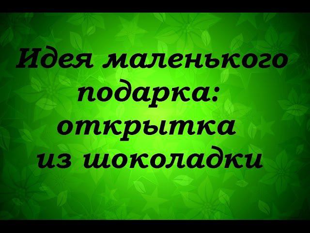 Идея маленького подарка: открытка из шоколадки - Надежда Азаматова