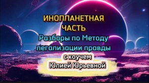 ИНОПЛАНЕТНАЯ ЧАСТЬ. Разборы по Методу легализации правды #методлегализацииправды #юлияивлиева #метод