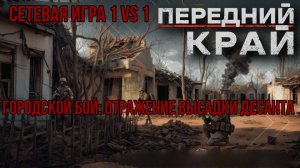 ГОРОДСКОЙ БОЙ: ОТРАЖЕНИЕ ВЫСАДКИ ТАКТИЧЕСКИХ ДЕСАНТОВ: СЕТЕВАЯ ИГРА  1 VS 1 - ПЕРЕДНИЙ КРАЙ