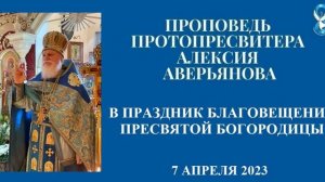 Проповедь Протопресвитера Алексия Аверьянова в Праздник Благовещения Богородицы от 7 апреля 2023