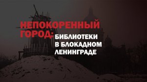 Непокоренный город: библиотеки в блокадном Ленинграде