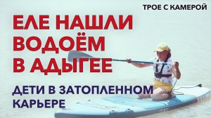 ЕЛЕ НАШЛИ ВОДОЁМ В АДЫГЕЕ. Дети впервые на доске. Заплыв в карьере. Трое с камерой.