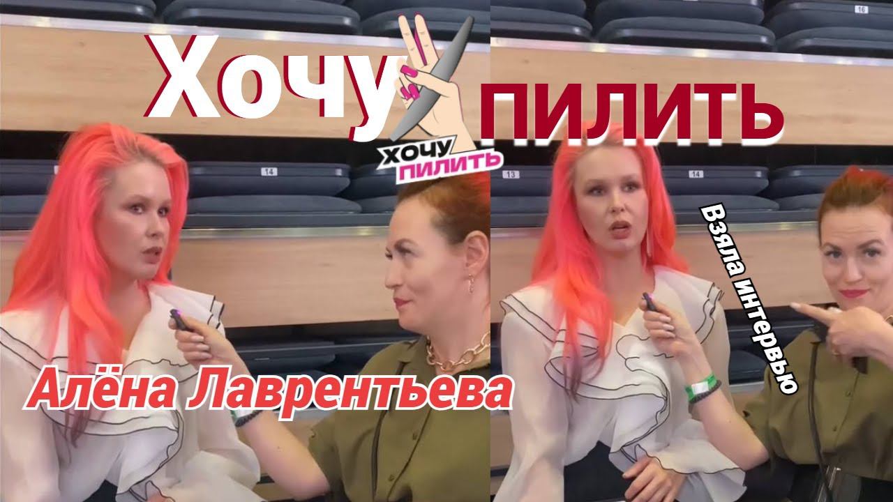 Алёна Лаврентьева! Эксклюзив с фестиваля «Хочу пилить»