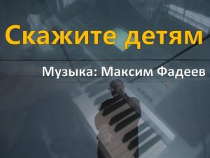Скажите детям (музыка: Максим Фадеев) - piano cover