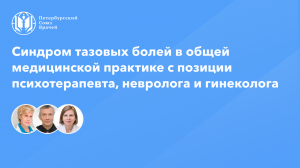 Синдром тазовых болей в общей медицинской практике с позиции психотерапевта, невролога и гинеколога