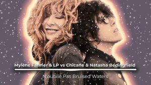 Mylène Farmer & LP vs Chicane & Natasha Bedingfield - N’oublie Pas Bruised Waters