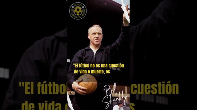 Bill Shankly "La pasión desbordante del fútbol" #frases del balón.