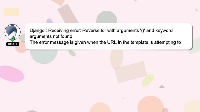 Django : Receiving error: Reverse for with arguments '()' and keyword arguments not found