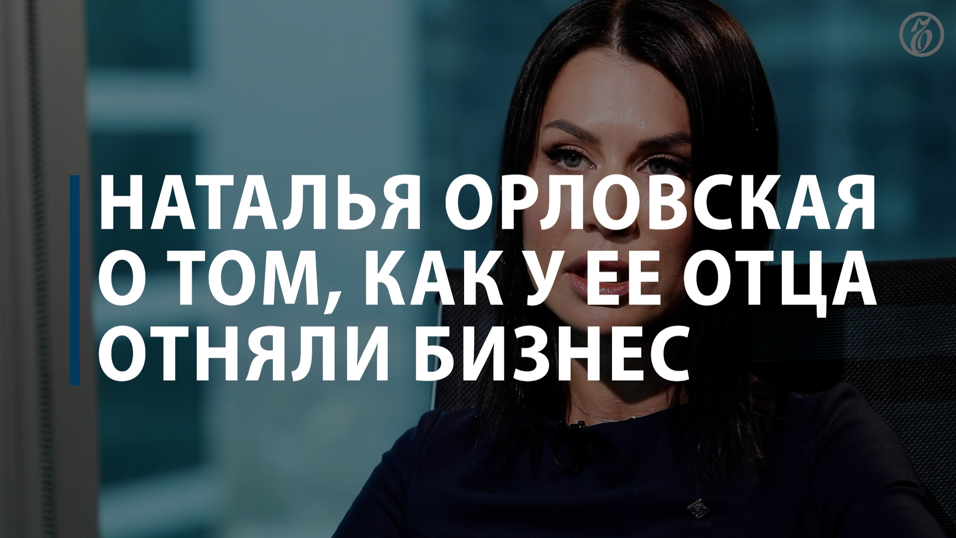 Наталья Орловская о том, как у ее отца отняли бизнес