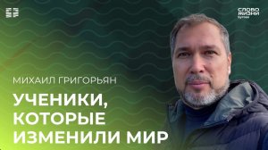 Михаил Григорьян: Ученики, которые изменили мир/Воскресное богослужение/Церковь «Слово жизни» Бутово