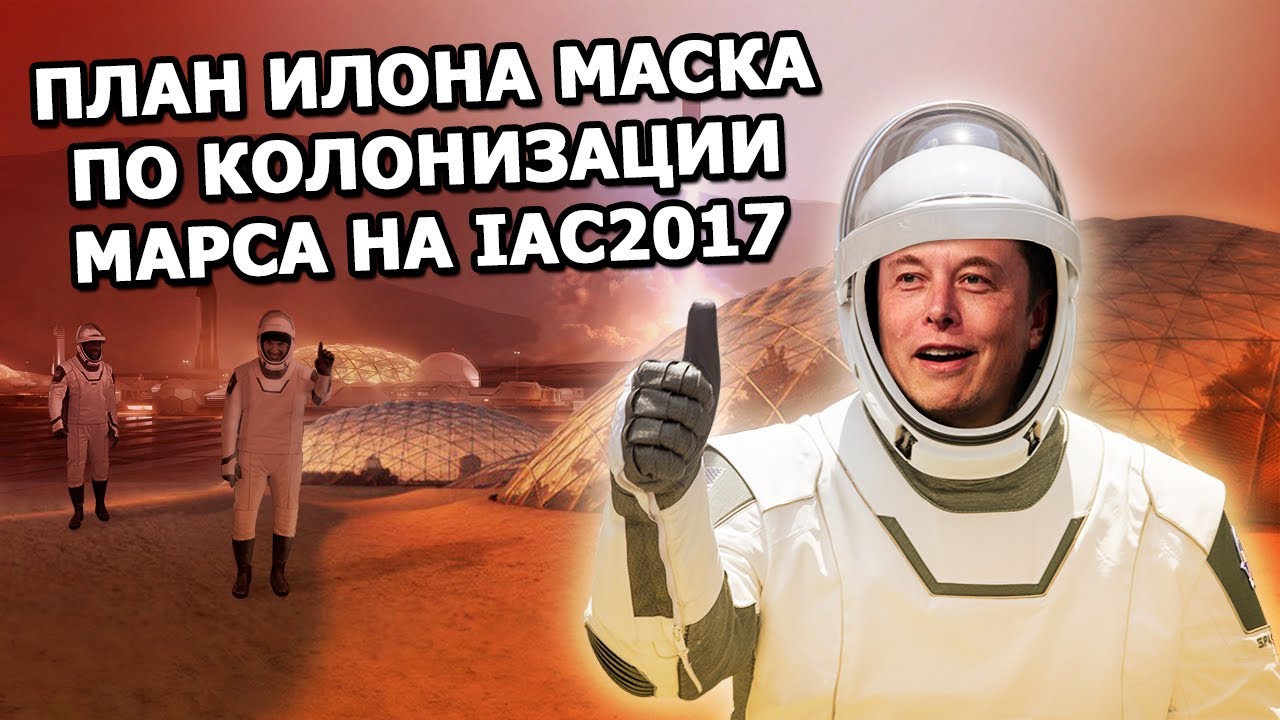 План Илона Маска по колонизации Марса на IAC2017