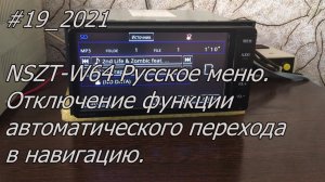 #19_2021 NSZT-W64 Русское меню.  Отключение функции автоматического перехода в навигацию.