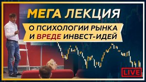 МЕГА ЛЕКЦИЯ. О психологии рынка и вреде ИНВЕСТ-ИДЕЙ. 18+