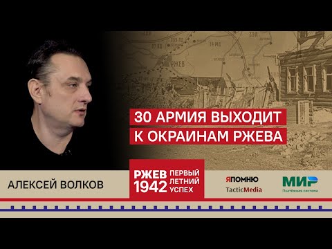 Алексей Волков. 30 армия выходит к окраинам Ржева.
