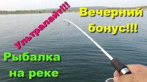 Ультралайт!!! Рыбалка на реке. Вечерний бонус!!!