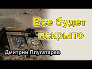 Все будет вскрыто / Дмитрий Плугатарев