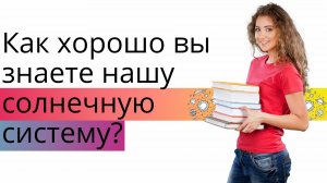 Тест: Хорошо ли вы знаете солнечную систему?