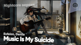 「Nightcore」→ Eufeion, Denile - Music Is My Suicide