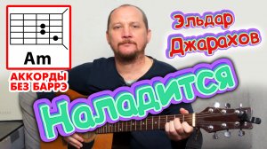 НАЛАДИТСЯ - ЭЛЬДАР ДЖАРАХОВ (ПРОСТАЯ ПЕСНЯ НА ГИТАРЕ) АККОРДЫ БЕЗ БАРРЭ (КАК ИГРАТЬ) COVER ?.mp4