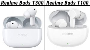 Realme Buds T300 VS Realme Buds T100