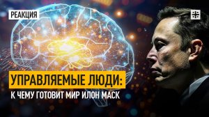 Управляемые люди: К чему готовит мир Илон Маск