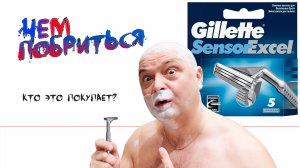 Кто их вообще покупает и зачем? Gillette Sensor Excel или побриться раритетом!