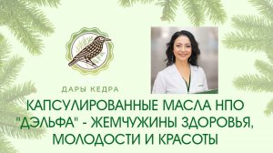 КАПСУЛИРОВАННЫЕ МАСЛА НПО "ДЭЛЬФА" - ЖЕМЧУЖИНЫ ЗДОРОВЬЯ, МОЛОДОСТИ И КРАСОТЫ