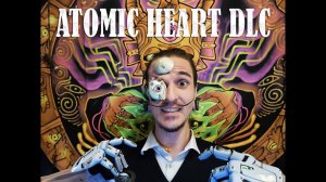 Atomic Heart dlc часть 3 (а зачем так много частей?)