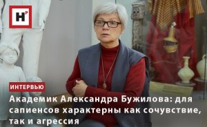 АКАДЕМИК АЛЕКСАНДРА БУЖИЛОВА: ДЛЯ САПИЕНСОВ ХАРАКТЕРНЫ КАК СОЧУВСТВИЕ, ТАК И АГРЕССИЯ