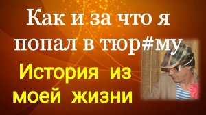 Как и за что я попал на два года в тюр"му / Обиж"нный рассказывает о себе.