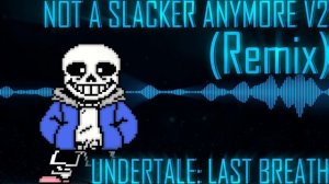 Not A Slacker Anymore V2 [REMIX/COVER] (Undertale: Last Breath)