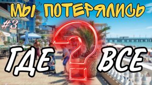 Лазаревское отдых на море 2024. Мы потерялись! Заблудились! Где все?