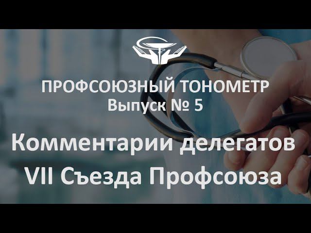 «Профсоюзный тонометр», выпуск № 5: Комментарии делегатов VII Съезда Профсоюза