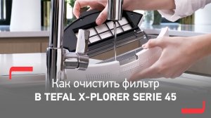 Как очистить фильтр робота-пылесоса Tefal X-plorer Serie 45