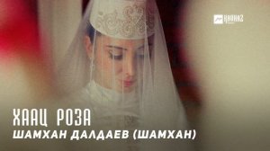 Шамхан Далдаев (Шамхан) - Хаац Роза | KAVKAZ MUSIC CHECHNYA