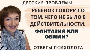 Ребёнок говорит о том, чего не было в действительности. Это фантазия или обман?