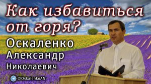 Оскаленко А.Н. Как избавиться от горя?