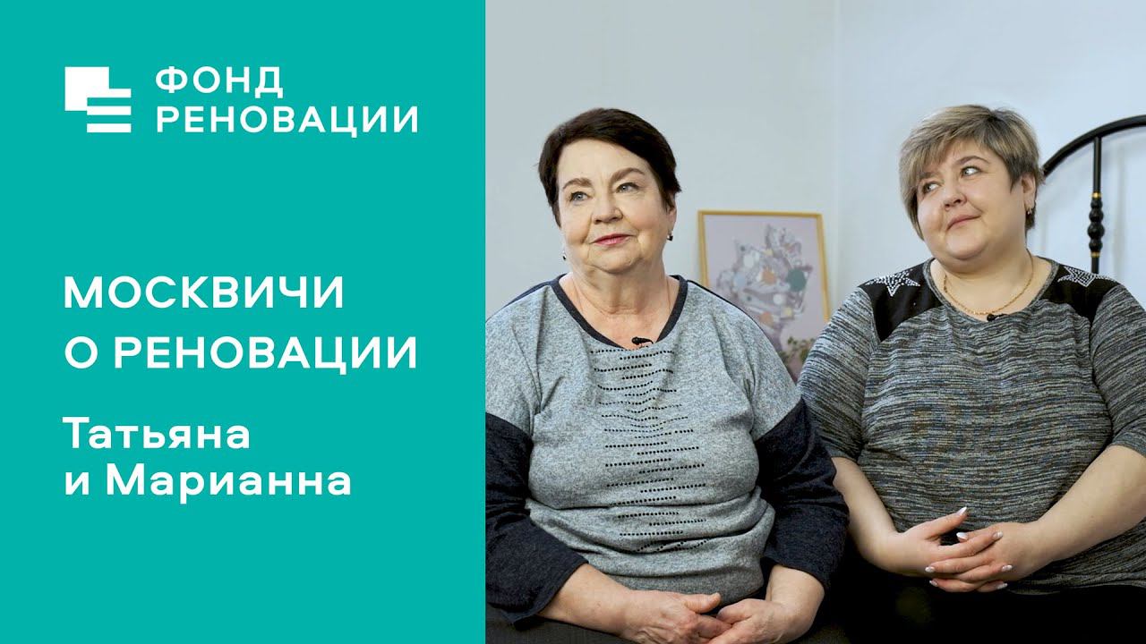 Реновация глазами Татьяны и Марианны: «Мы очень ждали и хотели» / Интервью, отзывы, советы