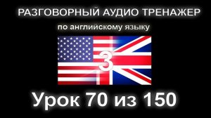 [АНГЛИЙСКИЙ] Занятие 70 из 150. Разговорный тренажер английского языка. Третий уровень.