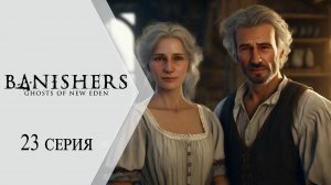 Banishers: Ghosts of New Eden / Изгоняющие" Призраки Нового Эдема ➤ 23 серия "Обреченные страдать"